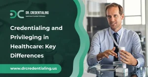 Credentialing and Privileging in Healthcare_ Key Differences