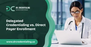 Delegated Credentialing vs. Direct Payer Enrollment