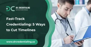 Fast-Track Credentialing_ 5 Ways to Cut Timelines