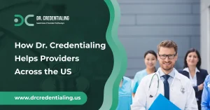 How Dr. Credentialing Helps Providers Across the US