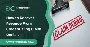 How to Recover Revenue From Credentialing Claim Denials