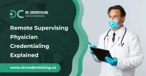 Remote Supervising Physician Credentialing Explained
