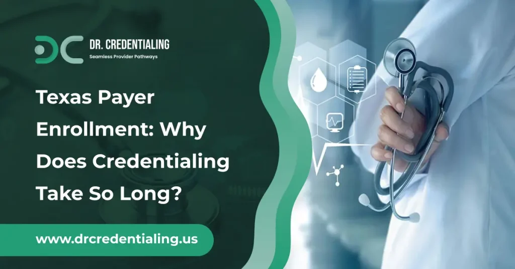 Texas Payer Enrollment_ Why Does Credentialing Take So Long_