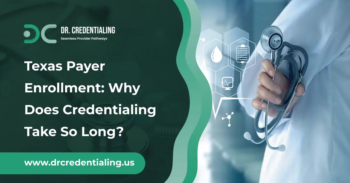 Texas Payer Enrollment_ Why Does Credentialing Take So Long_