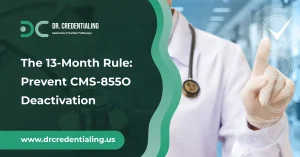 The 13-Month Rule_ Prevent CMS-855O Deactivation