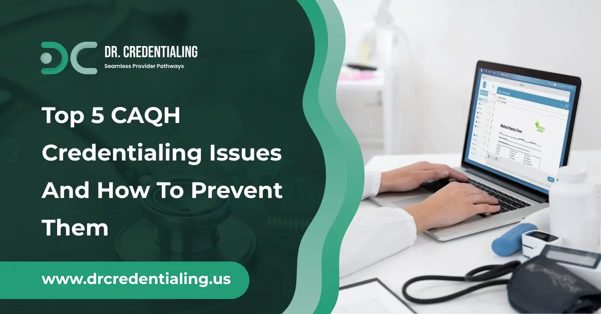 Top 5 CAQH Credentialing Issues And How To Prevent Them